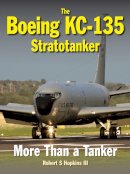 Robert S. Hopkins - The Boeing KC-135 Stratotanker: More Than a Tanker - 9781910809013 - V9781910809013