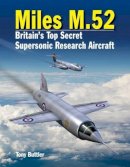 Tony Buttler - Miles M.52: Britain's Top Secret Supersonic Research Aircraft - 9781910809044 - V9781910809044