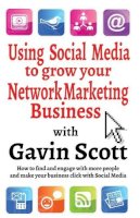 Scott, Gavin - Using Social Media to grow your Network Marketing Business - 9781910819128 - V9781910819128