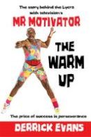 Derrick Evans - The Warm Up: The story behind the Lycra with television's Mr Motivator - 9781910819579 - V9781910819579