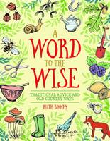 Ruth Binney - A Word to the Wise: Traditional Advice and Old Country Ways - 9781910821114 - V9781910821114
