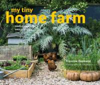 Raymond, Francine; Mason, Bill - My Tiny Home Farm: Simple Ideas for Small Spaces - 9781910904725 - 9781910904725