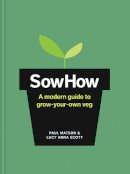 Matson, Paul, Scott, Lucy Anna - SowHow: A Modern Guide to Grow-Your-Own Veg - 9781910904954 - V9781910904954