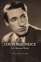 Christopher J. Fauske - Louis Macneice: In a Between World - 9781911024095 - V9781911024095