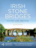 Peter O'Keeffe, Tom Simington, Rob Goodbody - Irish Stone Bridges: History and Heritage - New Revised Edition - 9781911024149 - V9781911024149