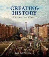 Brendan Rooney - Creating History: Stories of Ireland in Art - 9781911024286 - 9781911024286
