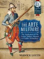 Warwick Louth - The Arte Militaire: The Application of 17th Century Military Manuals to Conflict Archaeology - 9781911096221 - V9781911096221