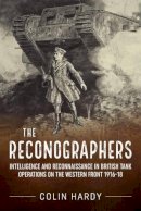 Colin Hardy - The Reconographers: Intelligence and Reconnaissance in British Tank Operations on the Western Front 1916–18 - 9781911096344 - V9781911096344