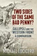 M Locicero - Two Sides of the Same Bad Penny: Gallipoli and the Western Front, A Comparison - 9781911096689 - V9781911096689