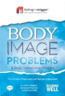 C Et Al Catchpole - Body Image Problems and Body Dysmorphic Disorder: The Definitive Treatment and Recovery Approach: 2017 - 9781911246107 - V9781911246107