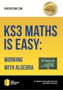 . How2Become - KS3 Maths is Easy: Working with Algebra: In-Depth Revision Advice For The New Ks3 Curriculum. - 9781911259275 - V9781911259275