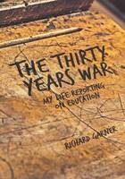 Richard Garner - The Thirty Years War: My Life Reporting on Education - 9781911382058 - V9781911382058