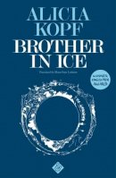 Alicia Kopf - Brother in Ice: Longlisted for the 2020 International Dublin Literary Award - 9781911508205 - 9781911508205