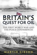 Martin Gibson - Britain´S Quest for Oil: The First World War and the Peace Conferences - 9781911512073 - V9781911512073