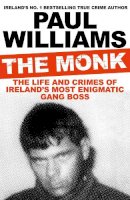 Williams, Paul - The Monk: The Life and Crimes of Ireland's Most Enigmatic Gang Boss - 9781911630791 - 9781911630791