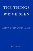 Thomas Bunstead (Translator) Agustin Fernandez Mallo - The Things We've Seen - 9781913097301 - 9781913097301