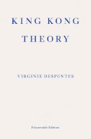 Virginie Despentes, Frank Wynne (Translator) - King Kong Theory - 9781913097349 - 9781913097349