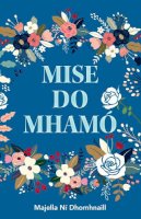 Majel Ni Dhomhnaill - Mise Do Mhamó - 9781916240322 - 9781916240322