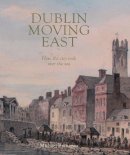 Branagan, Michael - Dublin Moving East: How the city took over the sea - 9781916492264 - 9781916492264