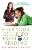 Katherine Bates - Help Your Child Excel at Reading: An Essential Guide for Parents - 9781921295133 - V9781921295133