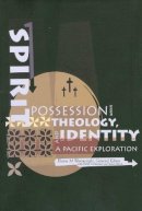 Elaine M Wainwright - Spirit Possession, Theology and Identity: A Pacific Exploration - 9781921511639 - V9781921511639