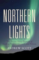 Andrew Scott - Northern Lights: The Positive Policy Example of Sweden, Finland, Denmark and Norway - 9781921867927 - V9781921867927