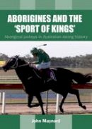 John Maynard - Aborigines and the ´Sport of Kings´: Aboriginal jockeys in Australian racing history - 9781922059543 - V9781922059543