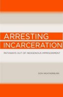 Don Weatherburn - Arresting Incarceration: Pathways out of Indigenous imprisonment - 9781922059550 - V9781922059550