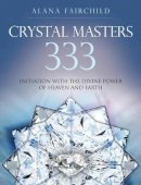 Alana Fairchild - Crystal Masters 333: Initiation with the Divine Power of Heaven and Earth - 9781922161185 - V9781922161185