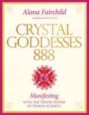 Alana Fairchild - Crystal Goddesses 888: Manifesting with the Divine Power of Heaven & Earth - 9781922161253 - V9781922161253