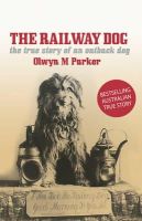 Olwyn M. Parker - The Railway Dog. The True Story of an Australian Outback Dog.  - 9781922175397 - V9781922175397
