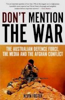 Kevin Foster - Don´t Mention the War: The Australian Defence Force, the Media and the Afghan Conflict - 9781922235183 - V9781922235183