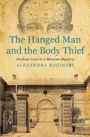Alexandra Roginski - The Hanged Man and the Body Thief: Finding Lives in a Museum Mystery - 9781922235664 - V9781922235664