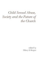 Hilary D Regan - Child Sexual Abuse, Society, and the Future of the Church - 9781922239273 - V9781922239273
