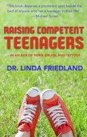 Dr Linda Friedland - Raising Competent Teenagers: In an age of porn, drugs, and tattoos - 9781925017397 - V9781925017397