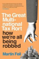 Martin Feil - The Great Multinational Tax Rort: how we’re all being robbed - 9781925228908 - V9781925228908