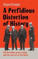Jürgen Tampke - A Perfidious Distortion of History: the Versailles peace treaty and the success of the Nazis - 9781925228953 - V9781925228953