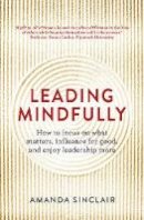 Amanda Sinclair - Leading Mindfully: How to Focus on What Matters, Influence for Good, and Enjoy Leadership More - 9781925267044 - V9781925267044