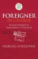 Padraig O'sullivan - Foreigner in Charge: Success Strategies for Expat Leaders in Hong Kong - 9781925335132 - V9781925335132