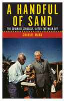 Charlie Ward - A Handful of Sand: The Gurindji Struggle, After the Walk-Off - 9781925377163 - V9781925377163