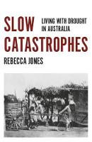 Rebecca Jones - Slow Catastrophes: Living with Drought in Australia - 9781925495430 - V9781925495430