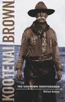 William Rodney - Kootenai Brown: The Unknown Frontiersman - 9781926613659 - V9781926613659