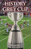 Graham Kelly - History of the Grey Cup - 9781926677873 - V9781926677873