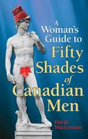 David Maclennan - The Woman's Guide to 50 Shades of Canadian Men. An Identification Guide to Canadian Men.  - 9781926677897 - V9781926677897