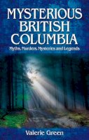 Valerie Green - Mysterious British Columbia: Myths, Murders, Mysteries and Legends - 9781926695181 - V9781926695181