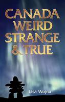 Lisa Wojna - Canada: Weird, Strange & True - 9781926700618 - V9781926700618