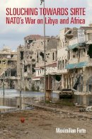 Maximilian Forte - Slouching Towards Sirte: NATO's War on Libya and Africa - 9781926824529 - V9781926824529