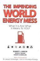 Dr Robert L Hirsch - Impending World Energy Mess - 9781926837116 - V9781926837116