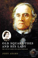 John Adams - Old Square Toes and His Lady: The Life of James and Amelia Douglas - 9781926971711 - V9781926971711