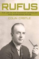 Colin Castle - Rufus: The Life of the Canadian Journalist Who Interviewed Hitler - 9781926991337 - V9781926991337
